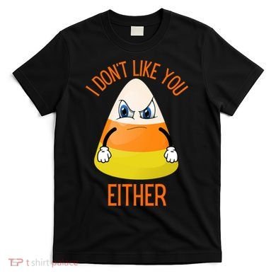 I Don't Like You Either Funny Halloween Candy Corn T-Shirt