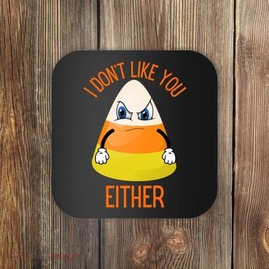 I Don't Like You Either Funny Halloween Candy Corn Coaster