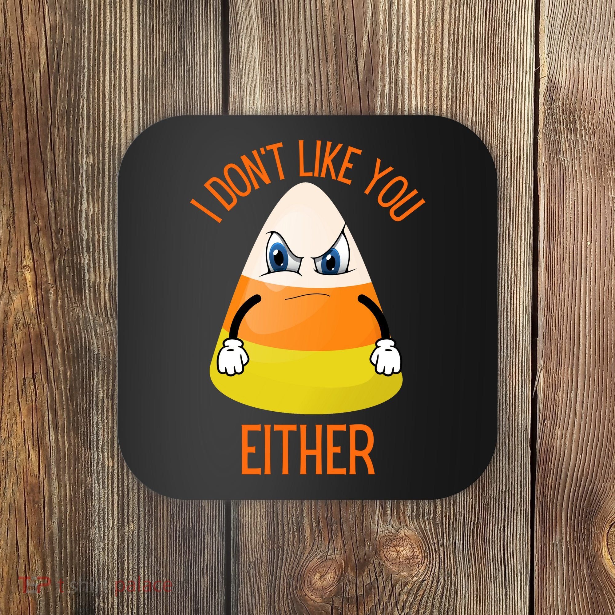 I Don't Like You Either Funny Halloween Candy Corn Coaster