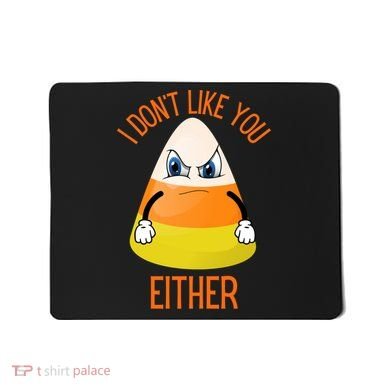 I Don't Like You Either Funny Halloween Candy Corn Mousepad