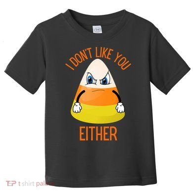 I Don't Like You Either Funny Halloween Candy Corn Toddler T-Shirt