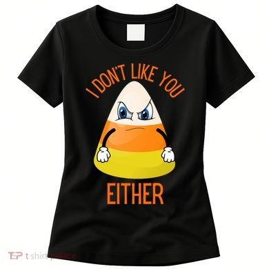 I Don't Like You Either Funny Halloween Candy Corn Women's T-Shirt