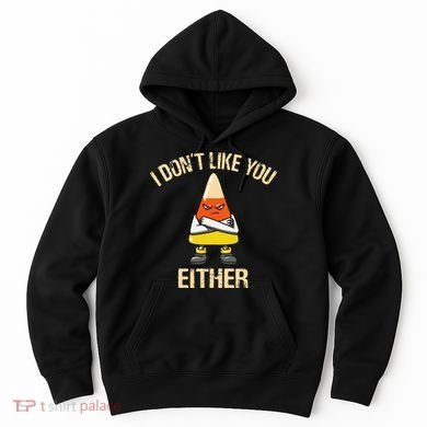 i don't like you either candy corn funny corn lover  Hoodie