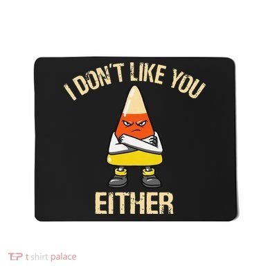 i don't like you either candy corn funny corn lover  Mousepad