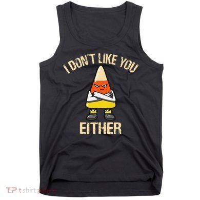 i don't like you either candy corn funny corn lover  Tank Top