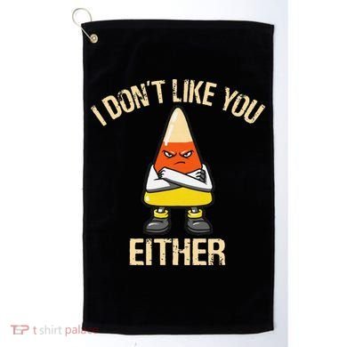 i don't like you either candy corn funny corn lover  Golf Towel