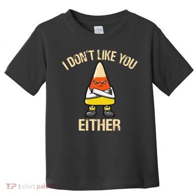 i don't like you either candy corn funny corn lover  Toddler T-Shirt