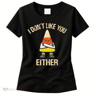 i don't like you either candy corn funny corn lover  Women's T-Shirt