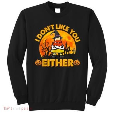 I Don't Like You Either Funny Halloween Candy Corn Sweatshirt