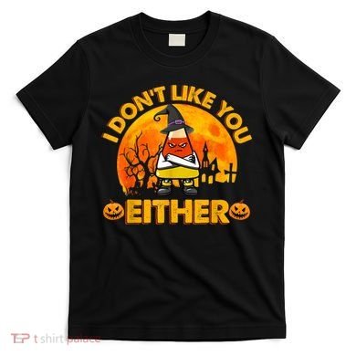 I Don't Like You Either Funny Halloween Candy Corn T-Shirt