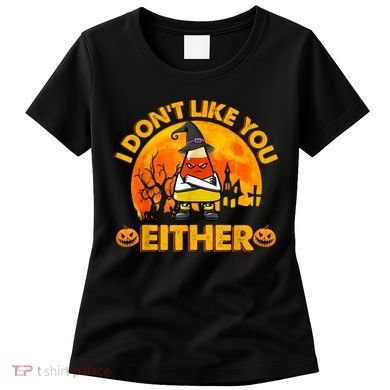 I Don't Like You Either Funny Halloween Candy Corn Women's T-Shirt