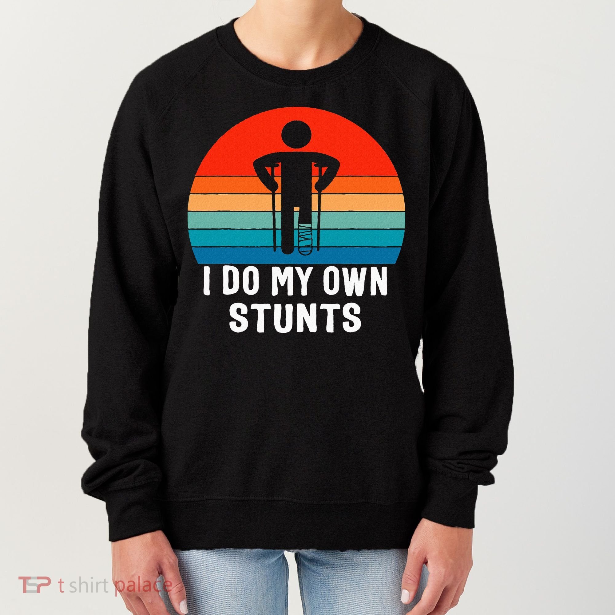 I Do My Own Stunts - Get Well Gift - Injury Leg - Broken Arm Women's Sweatshirt
