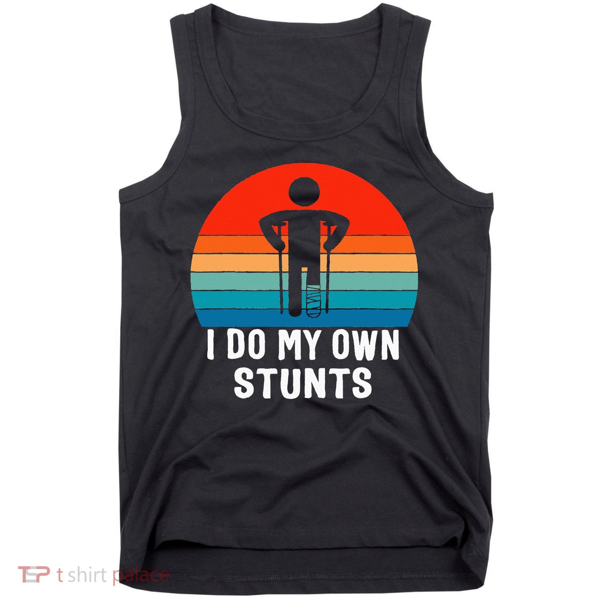 I Do My Own Stunts - Get Well Gift - Injury Leg - Broken Arm Tank Top