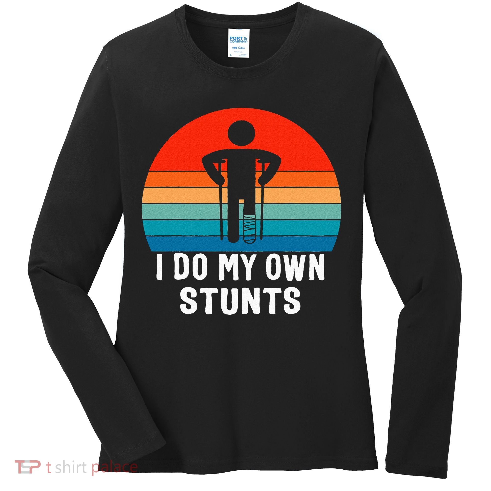 I Do My Own Stunts - Get Well Gift - Injury Leg - Broken Arm Women's Long Sleeve Shirt