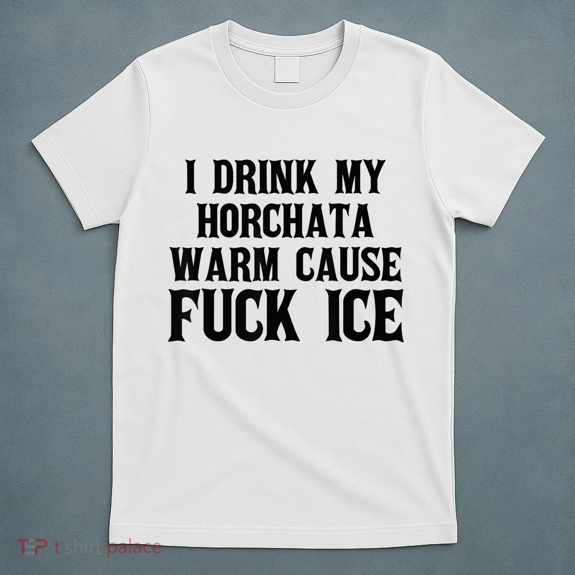 I Drink My Horchata Warm Cause Fuck Ice Deportation Protest T-Shirt