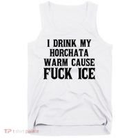I Drink My Horchata Warm Cause Fuck Ice Deportation Protest Tank Top thumb 0