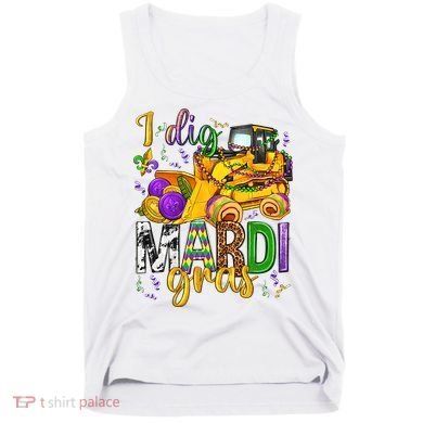 I Dig Madri Gras Excavator Funny Gift Idea Holiday Trending Tank Top
