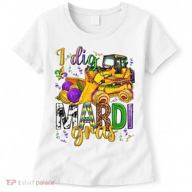 I Dig Madri Gras Excavator Funny Gift Idea Holiday Trending Women's T-Shirt