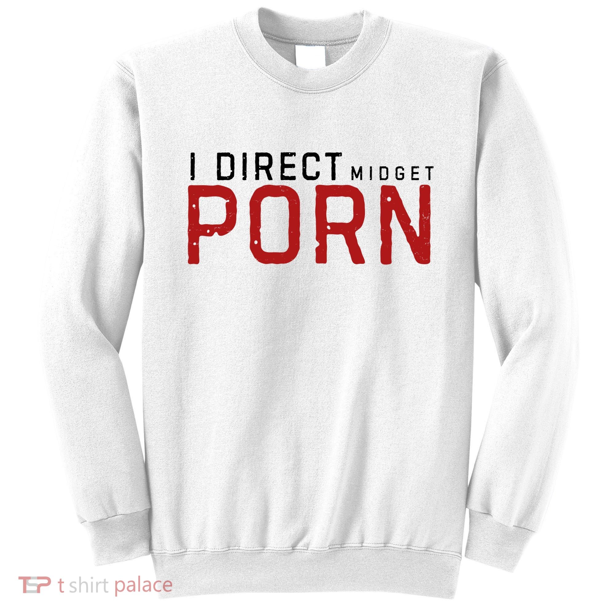 I Direct Midget Porn Funny Adult Humor Sweatshirt