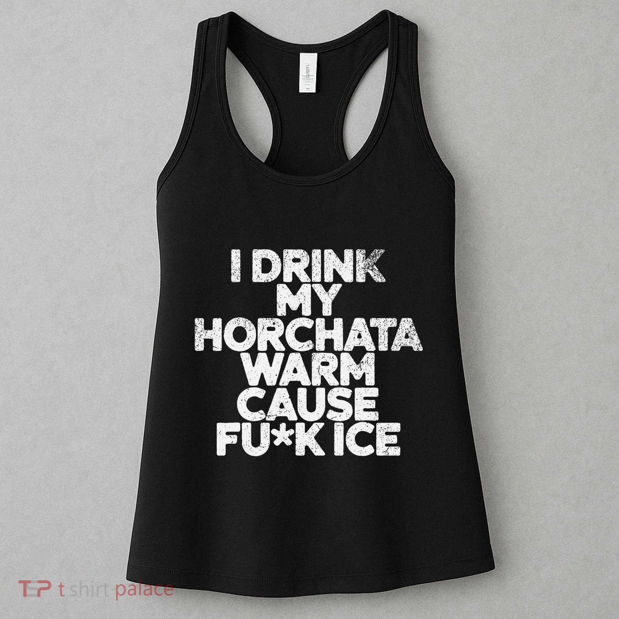 I Drink My Horchata Warm Cause Fck Ice Deportation Protest Women's Tank Top