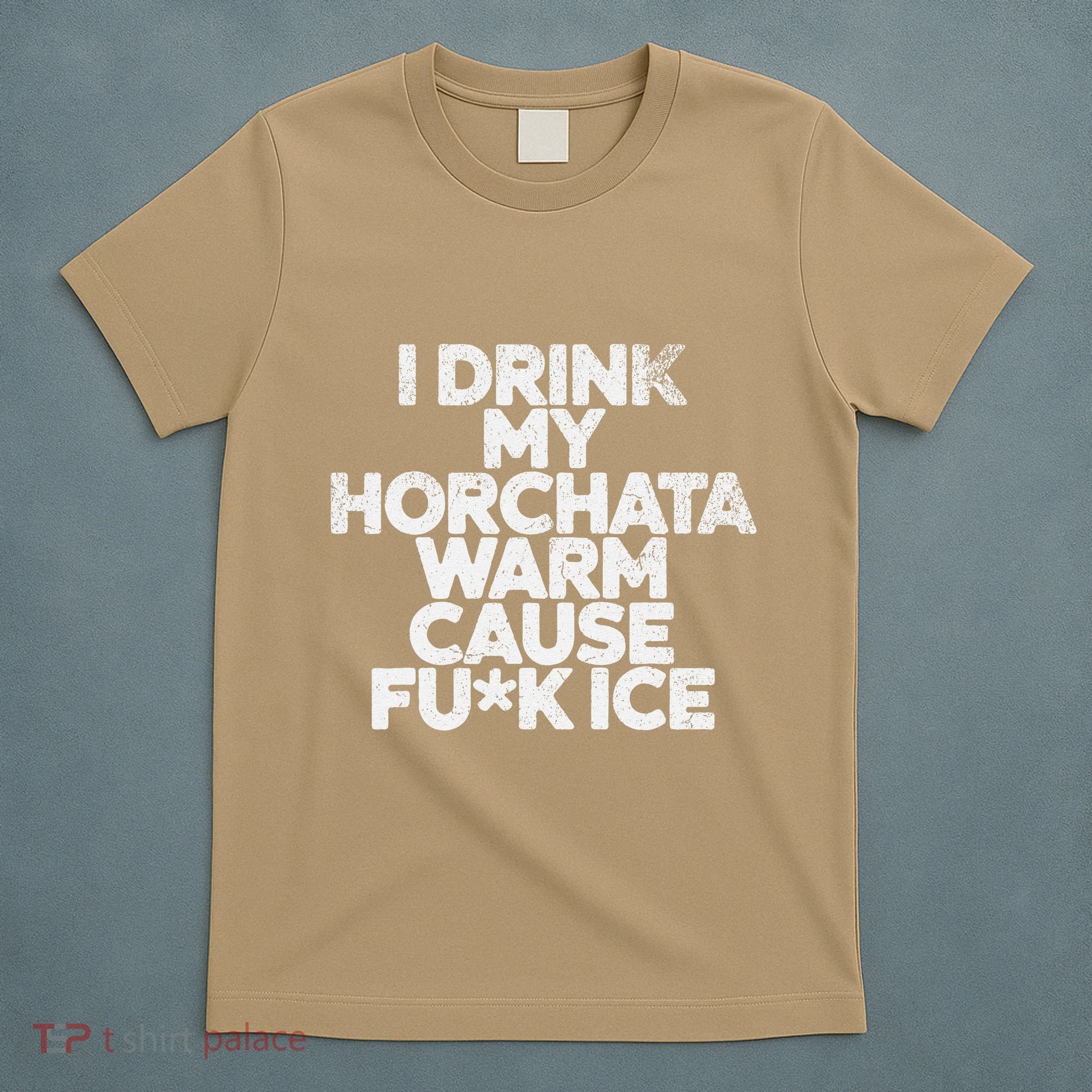 I Drink My Horchata Warm Cause Fck Ice Deportation Protest T-Shirt