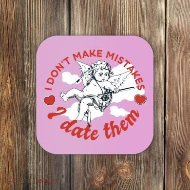 I Don't Make Mistakes I Date Them Cupid Coaster