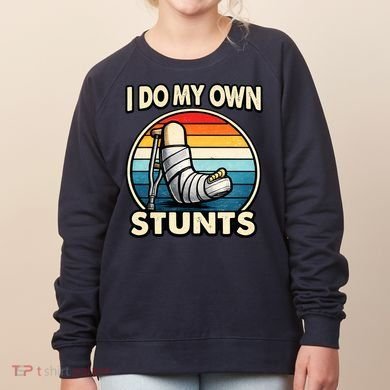 I Do My Own Stunts Broken Leg Funny Meme Women's Sweatshirt