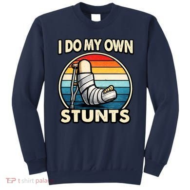 I Do My Own Stunts Broken Leg Funny Meme Sweatshirt