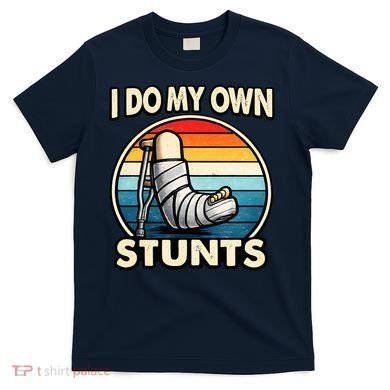 I Do My Own Stunts Broken Leg Funny Meme T-Shirt