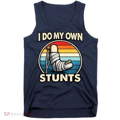 I Do My Own Stunts Broken Leg Funny Meme Tank Top