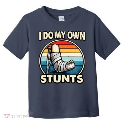I Do My Own Stunts Broken Leg Funny Meme Toddler T-Shirt