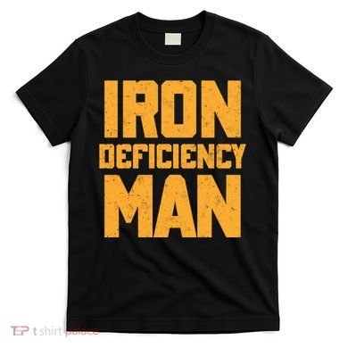Iron Deficiency Man T-Shirt