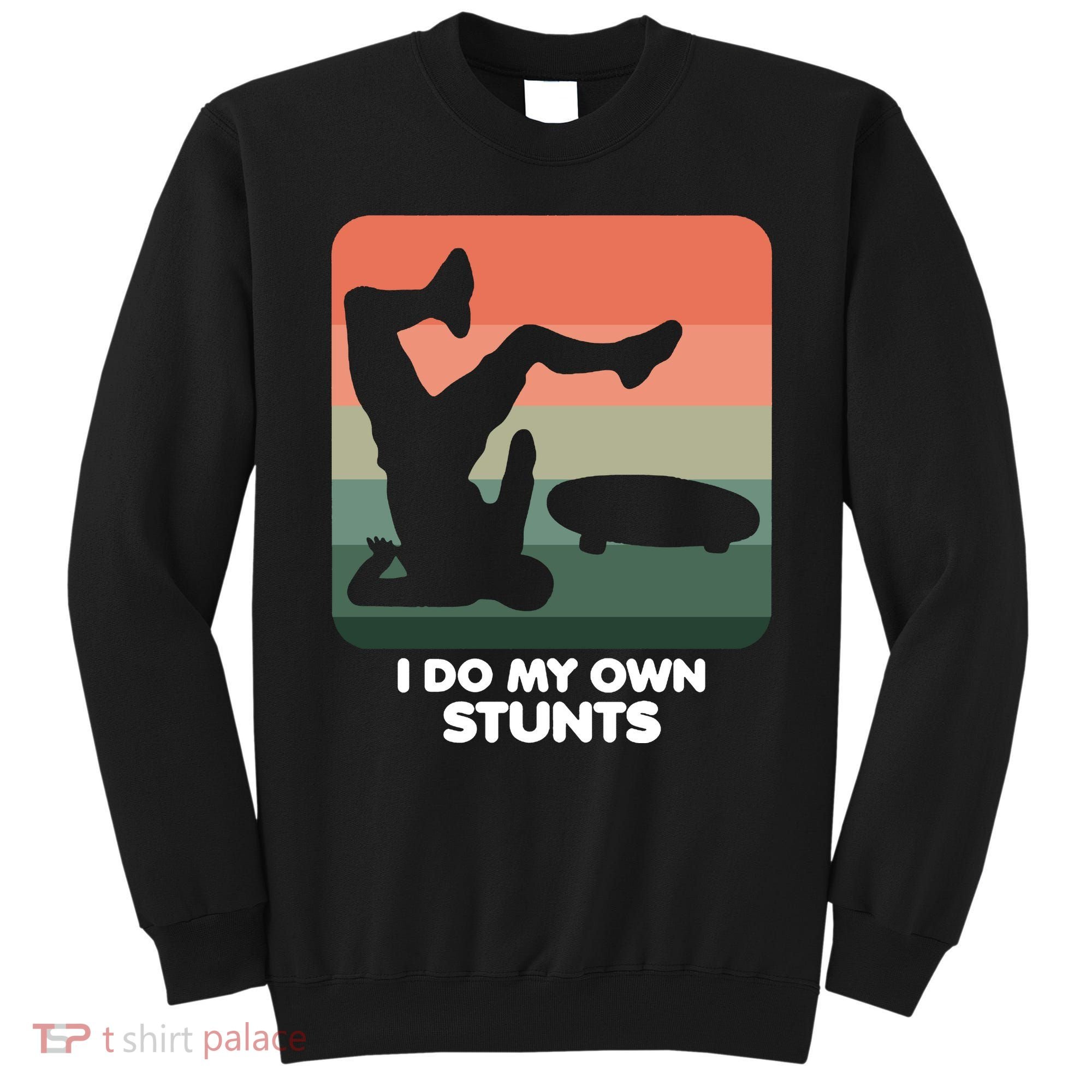 I Do My Own Stunts Funny Skateboard Sweatshirt