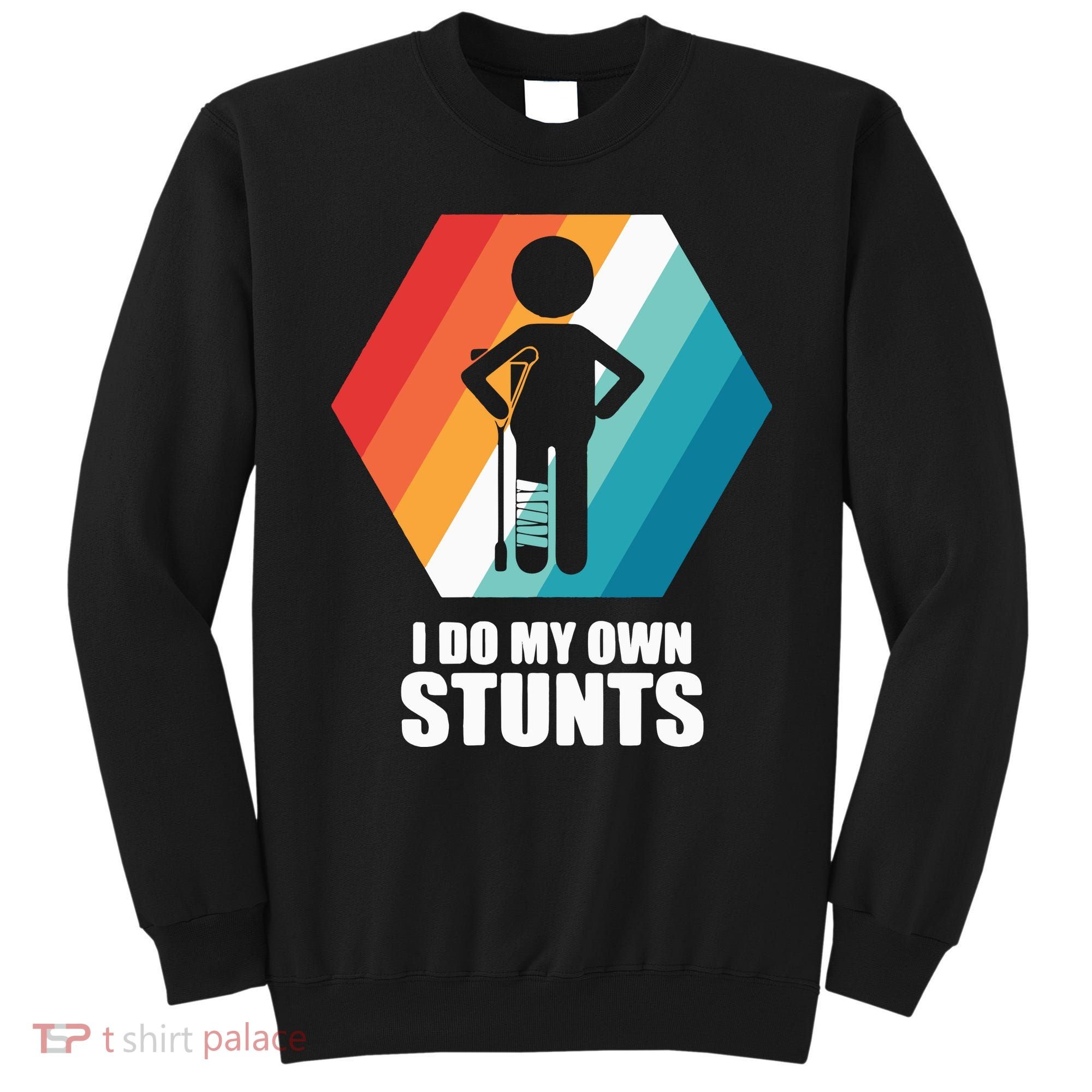 I Do My Own Stunts Funny Broken Leg Feet Injury Get Well Soon Sweatshirt