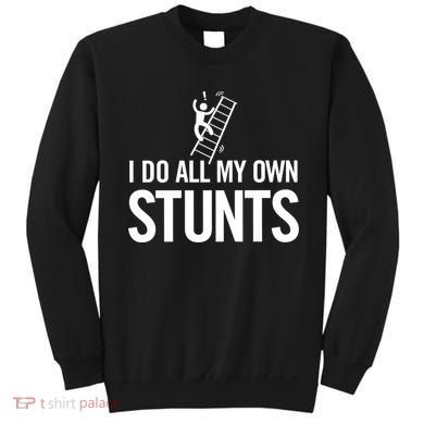 I Do My Own Stunts Ladder Fall Funny Gift Sweatshirt
