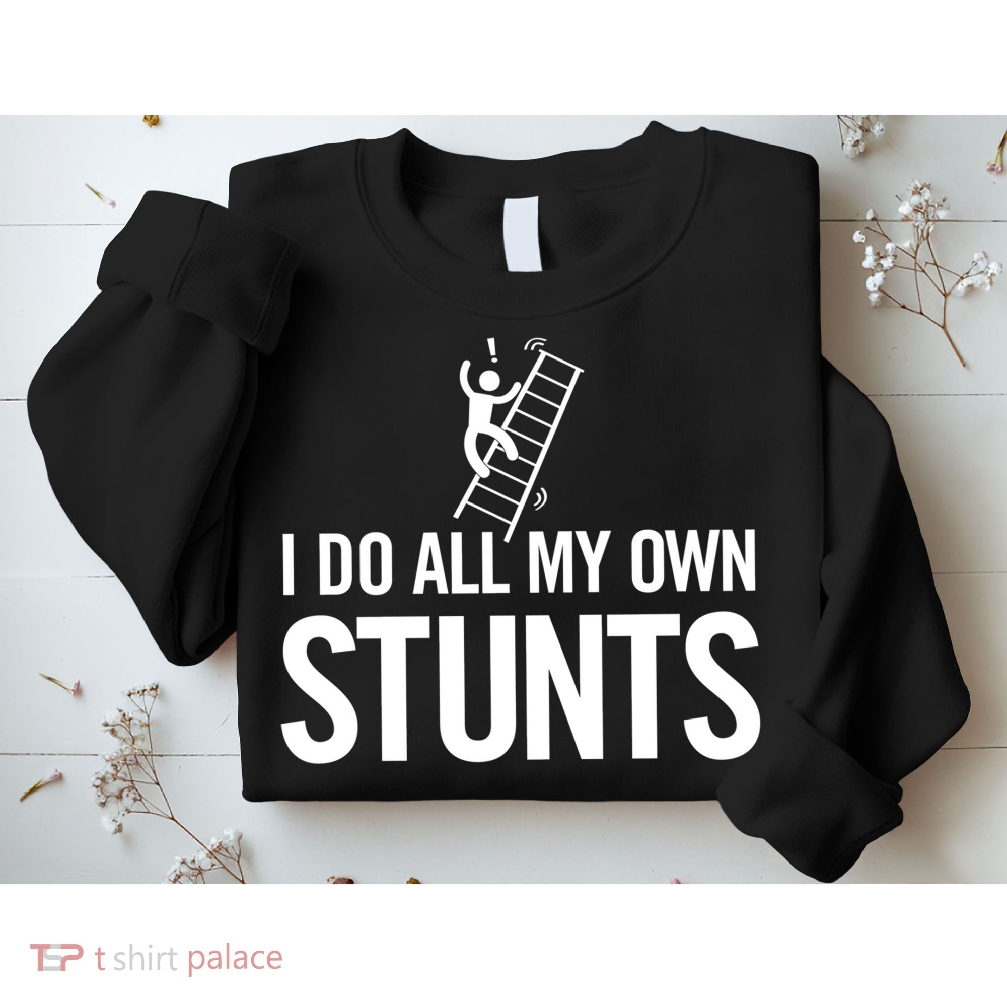 I Do My Own Stunts Ladder Fall Funny Gift Sweatshirt