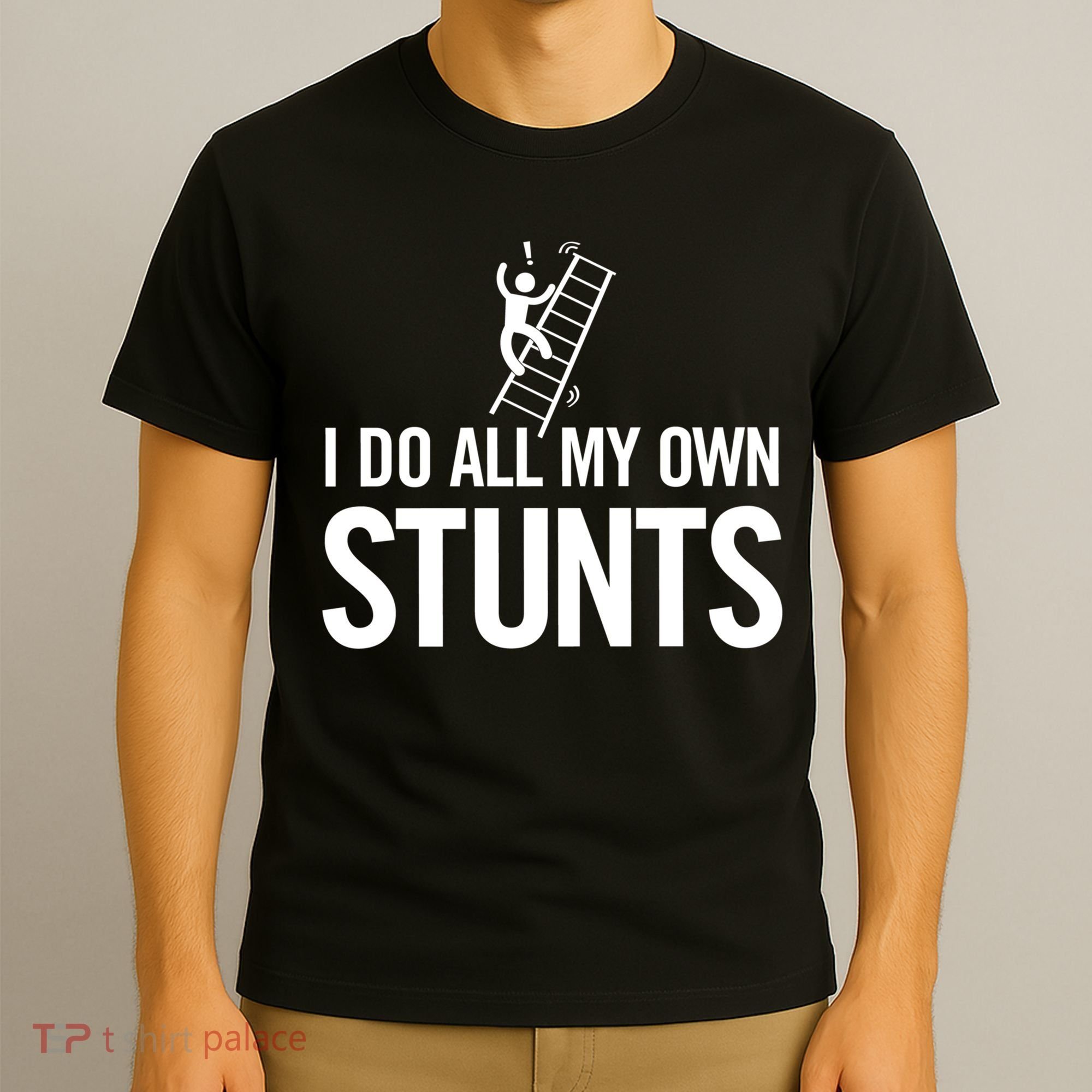 I Do My Own Stunts Ladder Fall Funny Gift T-Shirt
