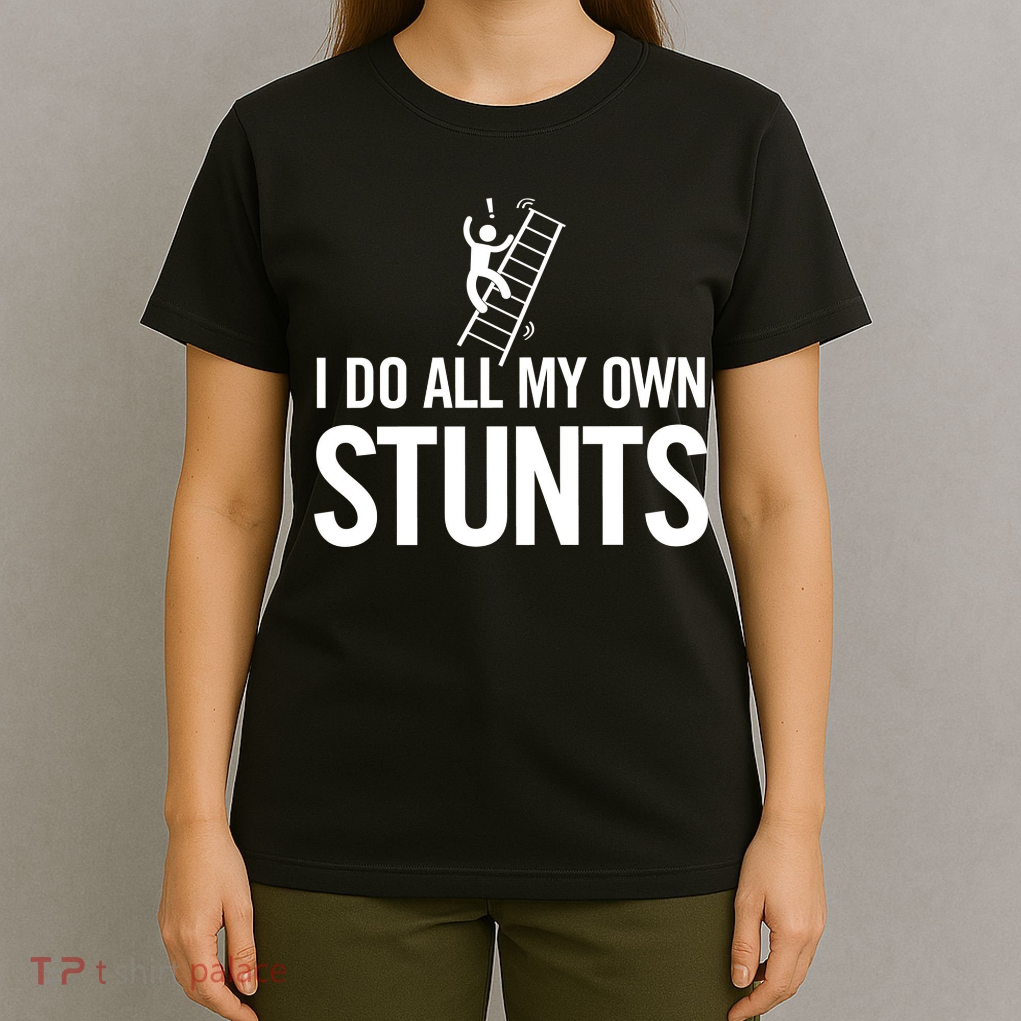 I Do My Own Stunts Ladder Fall Funny Gift T-Shirt
