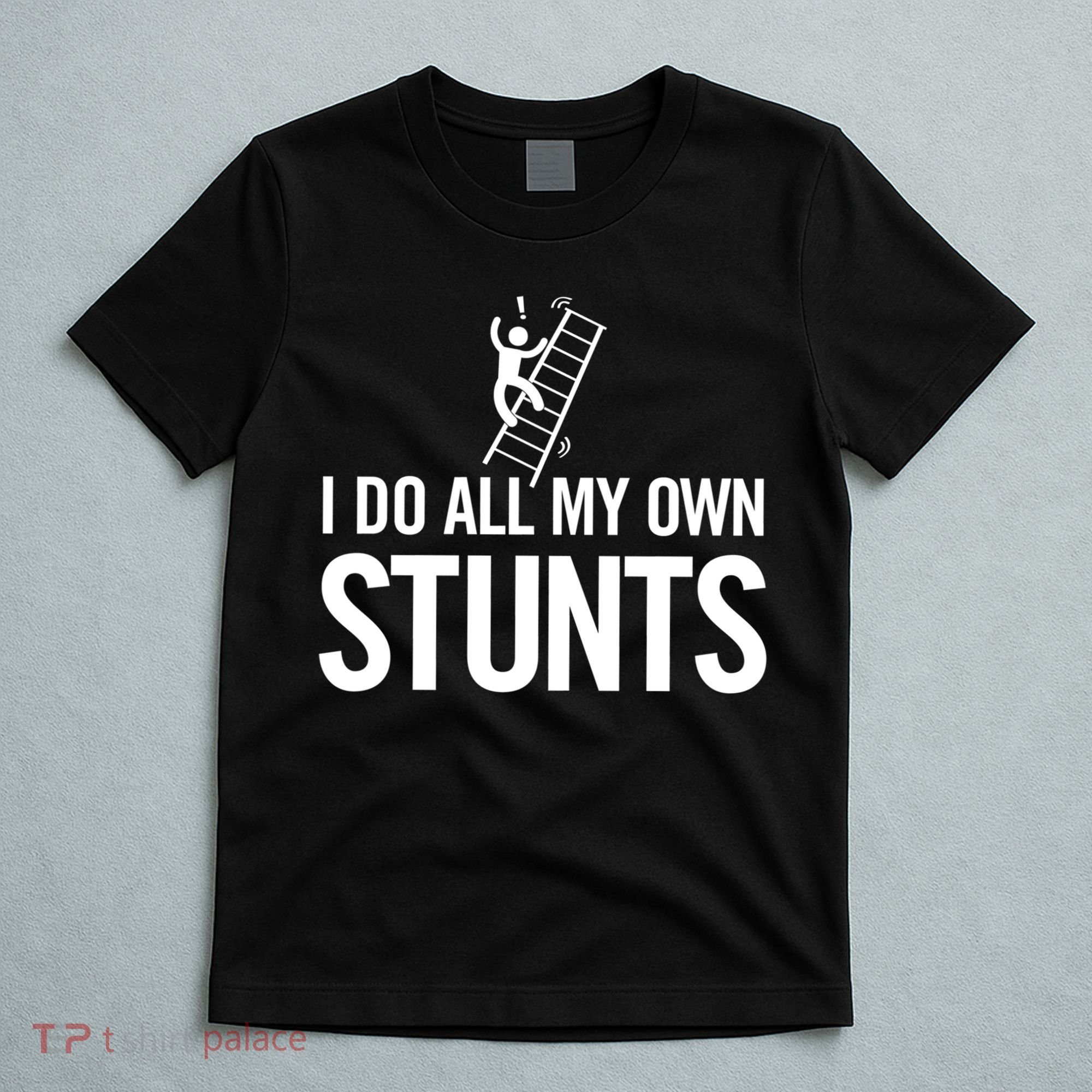 I Do My Own Stunts Ladder Fall Funny Gift T-Shirt