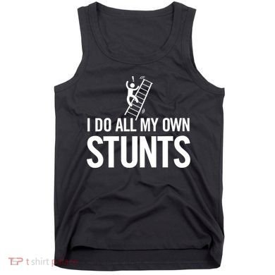 I Do My Own Stunts Ladder Fall Funny Gift Tank Top