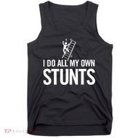 I Do My Own Stunts Ladder Fall Funny Gift Tank Top thumb 0