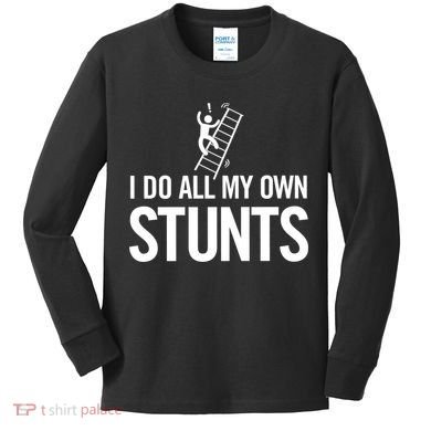 I Do My Own Stunts Ladder Fall Funny Gift Kids Long Sleeve Shirt