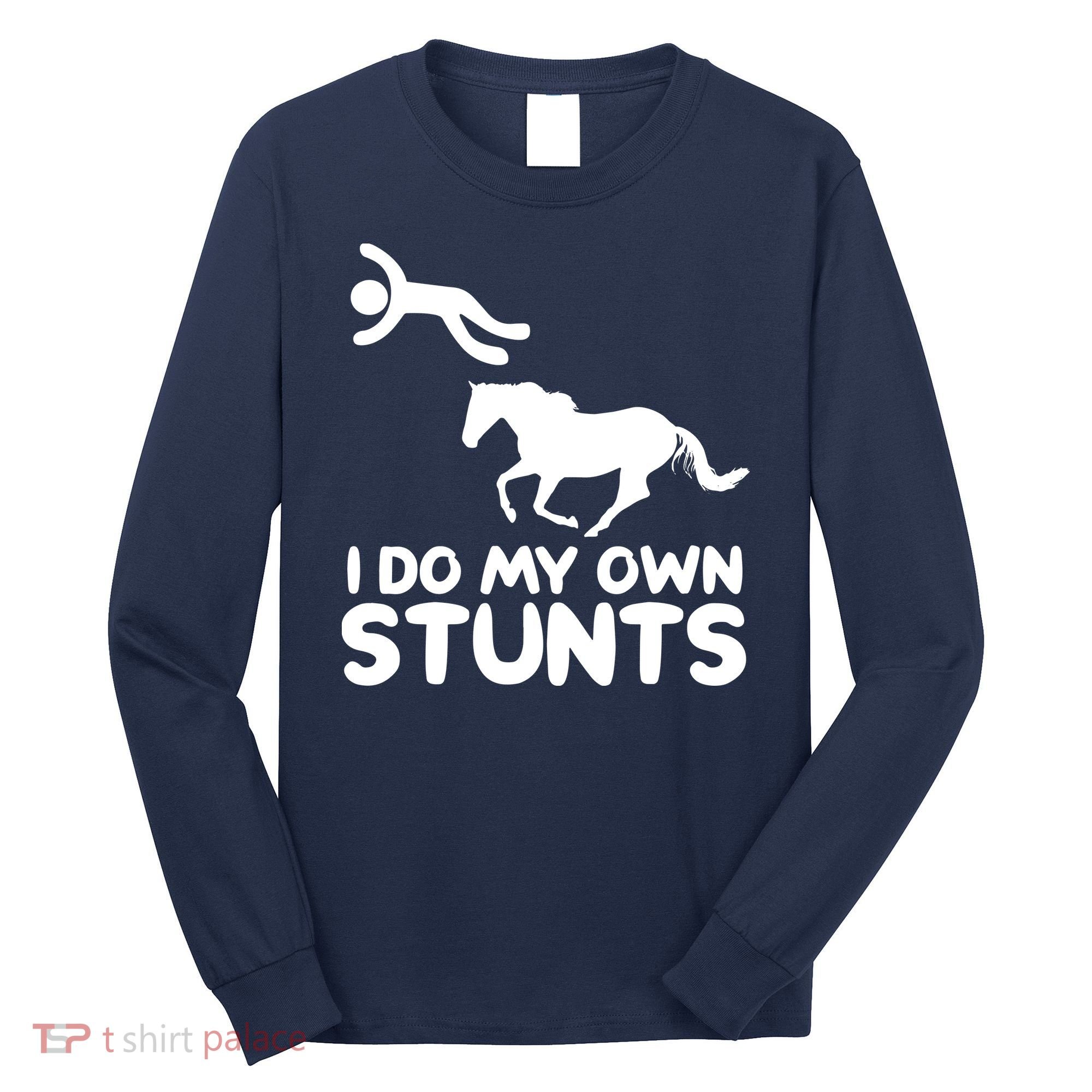 I Do My Own Stunts Horse Rider Equestrian Horseback Riding Long Sleeve Shirt