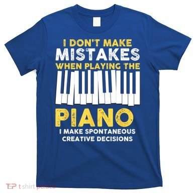 I Don't Make Mistakes Piano Musician Humor T-Shirt