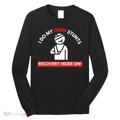 I Do My Own Stunts Funny Quotes Broken Bone Trip Accident Long Sleeve Shirt