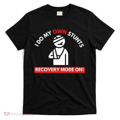 I Do My Own Stunts Funny Quotes Broken Bone Trip Accident T-Shirt