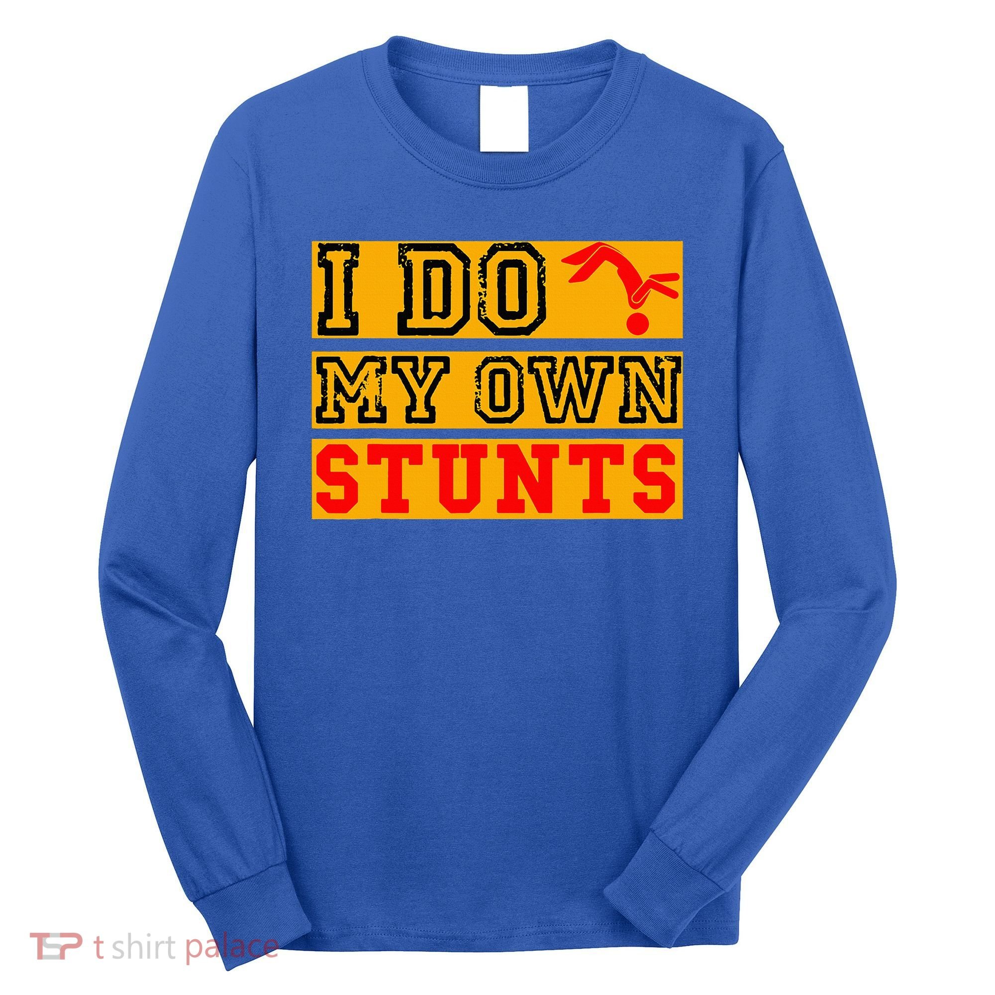 I Do My Own Stunts Funny Broken Bone Injury Get Well Long Sleeve Shirt