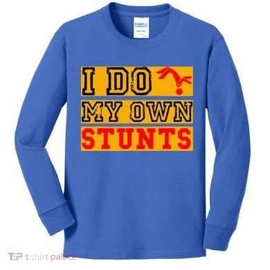 I Do My Own Stunts Funny Broken Bone Injury Get Well Kids Long Sleeve Shirt