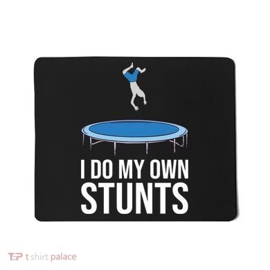 I do my own stunts funny trampoline gymnastic trampolinist gift Mousepad