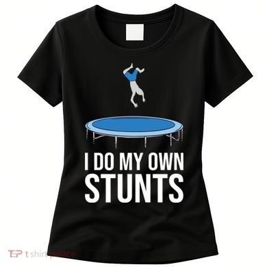 I do my own stunts funny trampoline gymnastic trampolinist gift Women's T-Shirt